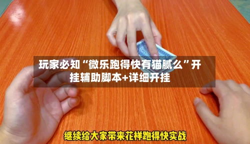 玩家必知“微乐跑得快有猫腻么”开挂辅助脚本+详细开挂-第2张图片