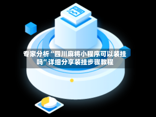 专家分析“四川麻将小程序可以装挂吗”详细分享装挂步骤教程-第3张图片