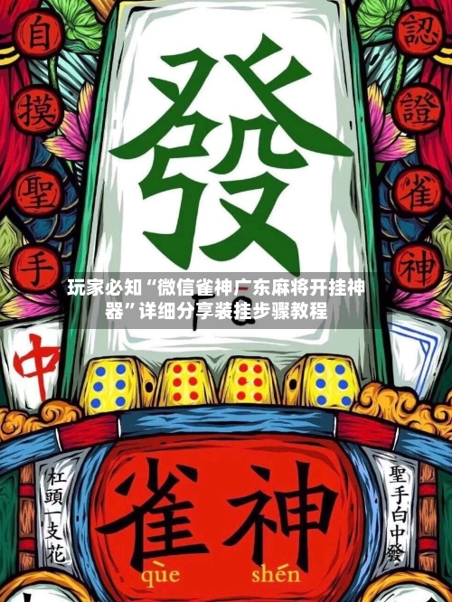 玩家必知“微信雀神广东麻将开挂神器”详细分享装挂步骤教程-第2张图片
