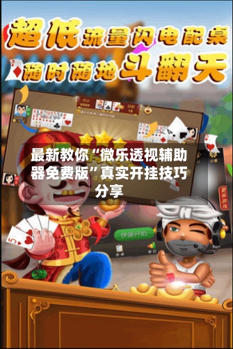 最新教你“微乐透视辅助器免费版”真实开挂技巧分享-第2张图片
