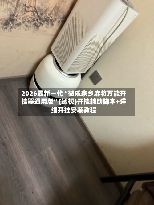 2026最新一代“微乐家乡麻将万能开挂器通用版	”(透视)开挂辅助脚本+详细开挂安装教程-第3张图片