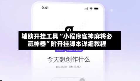 辅助开挂工具“小程序雀神麻将必赢神器”附开挂脚本详细教程-第2张图片