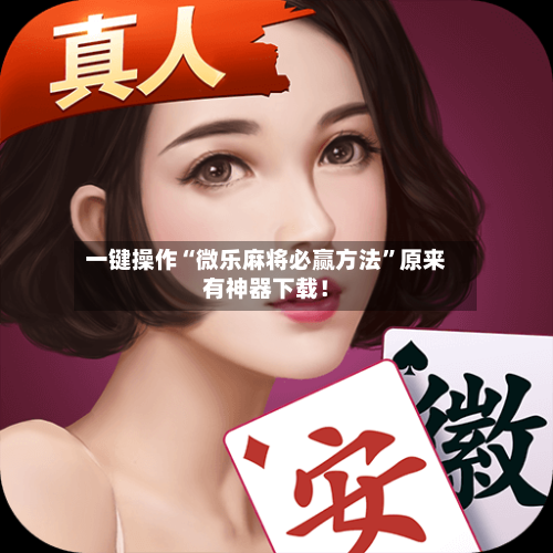 一键操作“微乐麻将必赢方法”原来有神器下载！