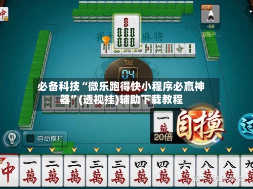 必备科技“微乐跑得快小程序必赢神器	”(透视挂)辅助下载教程-第2张图片