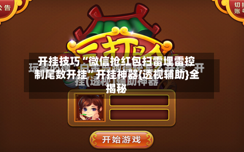 开挂技巧“微信抢红包扫雷埋雷控制尾数开挂”开挂神器{透视辅助}全揭秘-第2张图片