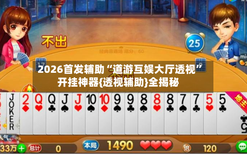 2026首发辅助“道游互娱大厅透视”开挂神器{透视辅助}全揭秘