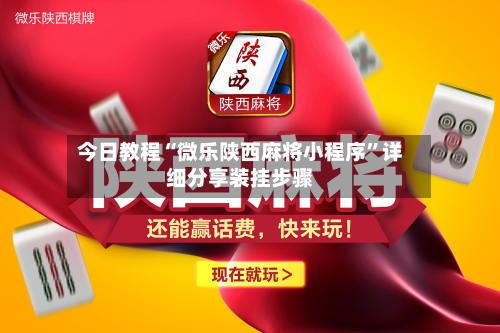 今日教程“微乐陕西麻将小程序”详细分享装挂步骤-第2张图片