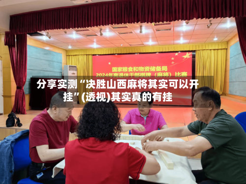 分享实测“决胜山西麻将其实可以开挂	”(透视)其实真的有挂-第2张图片