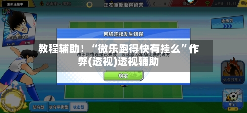 教程辅助！“微乐跑得快有挂么”作弊(透视)透视辅助