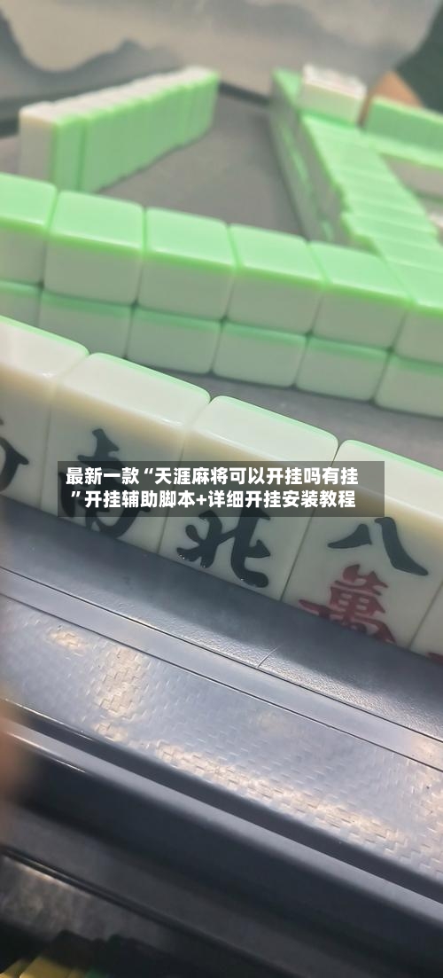 最新一款“天涯麻将可以开挂吗有挂	”开挂辅助脚本+详细开挂安装教程-第2张图片