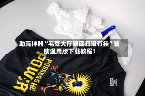 助赢神器“毛豆大厅到底有没有挂”辅助通用版下载教程！-第3张图片