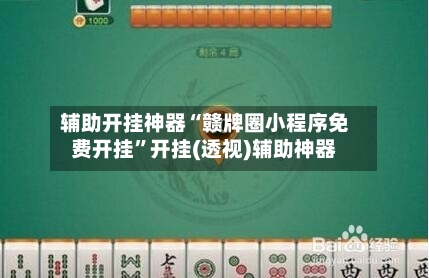 辅助开挂神器“赣牌圈小程序免费开挂”开挂(透视)辅助神器-第3张图片