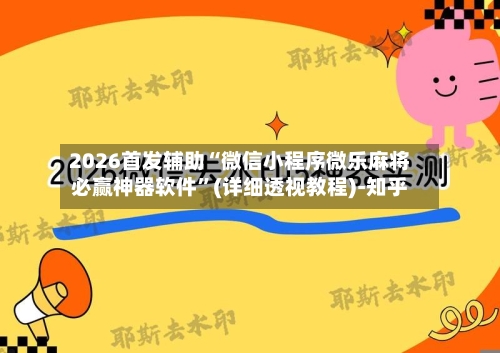 2026首发辅助“微信小程序微乐麻将必赢神器软件”(详细透视教程)-知乎-第2张图片