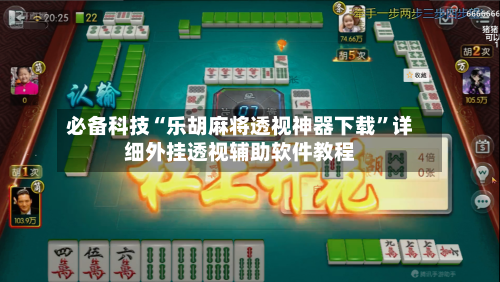 必备科技“乐胡麻将透视神器下载”详细外挂透视辅助软件教程-第3张图片