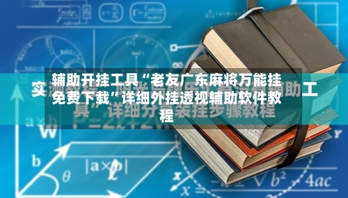 辅助开挂工具“老友广东麻将万能挂免费下载”详细外挂透视辅助软件教程-第3张图片