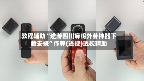 教程辅助“途游四川麻将外卦神器下载安装”作弊(透视)透视辅助-第2张图片