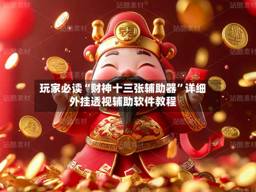 玩家必读“财神十三张辅助器”详细外挂透视辅助软件教程