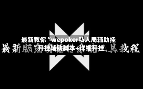最新教你“wepoker私人局辅助挂”开挂辅助脚本+详细开挂-第2张图片