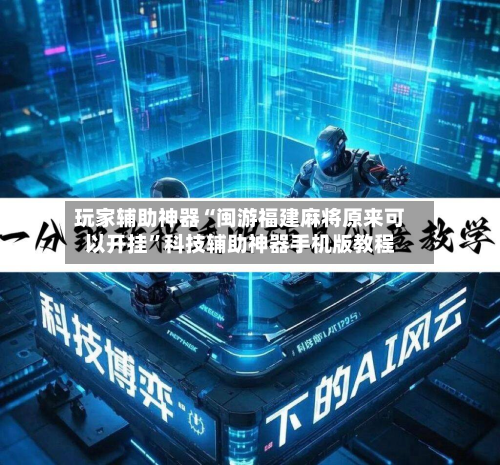 玩家辅助神器“闽游福建麻将原来可以开挂”科技辅助神器手机版教程-第2张图片