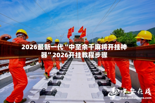 2026最新一代“中至余干麻将开挂神器”2026开挂教程步骤
