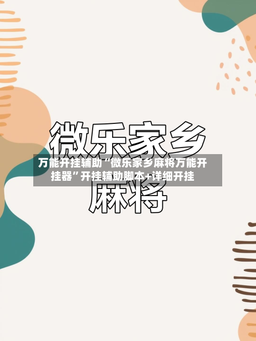 万能开挂辅助“微乐家乡麻将万能开挂器”开挂辅助脚本+详细开挂-第2张图片
