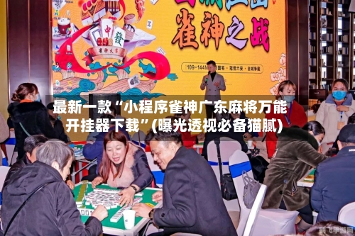 最新一款“小程序雀神广东麻将万能开挂器下载	”(曝光透视必备猫腻)-第3张图片