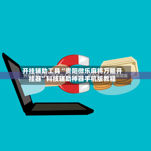 开挂辅助工具“贵阳微乐麻将万能开挂器”科技辅助神器手机版教程-第2张图片