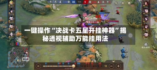 一键操作“决战卡五星开挂神器”揭秘透视辅助万能挂用法