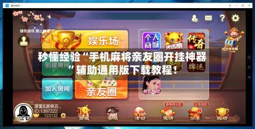 秒懂经验“手机麻将亲友圈开挂神器”辅助通用版下载教程！