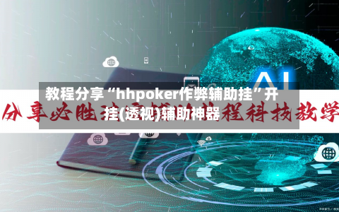 教程分享“hhpoker作弊辅助挂”开挂(透视)辅助神器
