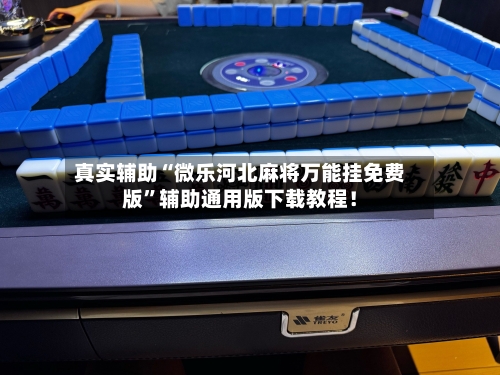 真实辅助“微乐河北麻将万能挂免费版”辅助通用版下载教程！-第2张图片