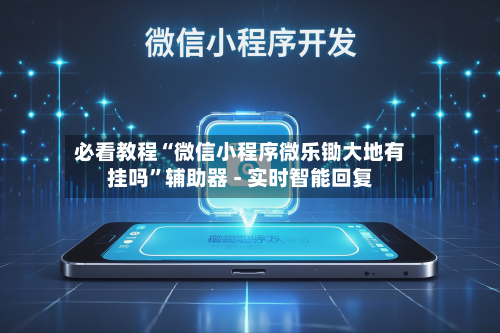 必看教程“微信小程序微乐锄大地有挂吗	”辅助器 - 实时智能回复-第3张图片