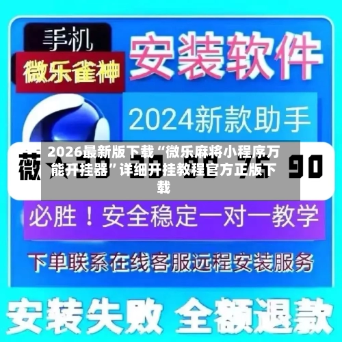 2026最新版下载“微乐麻将小程序万能开挂器”详细开挂教程官方正版下载-第2张图片
