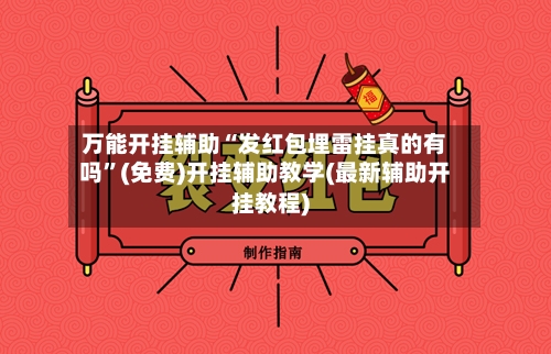 万能开挂辅助“发红包埋雷挂真的有吗”(免费)开挂辅助教学(最新辅助开挂教程)-第3张图片
