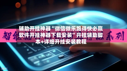 辅助开挂神器“微信微乐跑得快必赢软件开挂神器下载安装”开挂辅助脚本+详细开挂安装教程-第3张图片