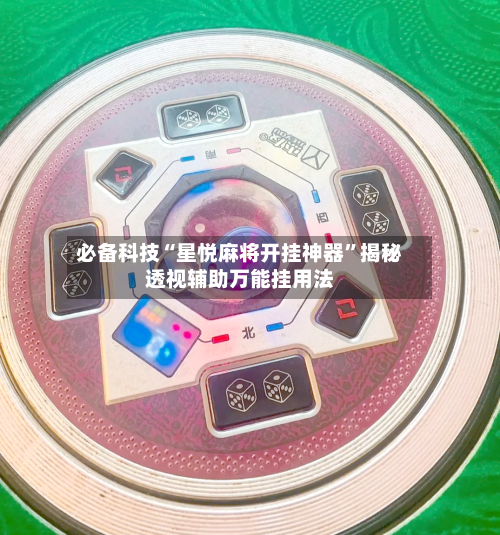 必备科技“星悦麻将开挂神器	”揭秘透视辅助万能挂用法-第2张图片