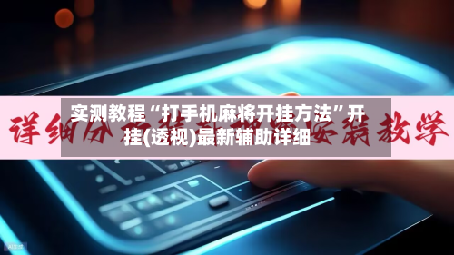 实测教程“打手机麻将开挂方法”开挂(透视)最新辅助详细-第3张图片