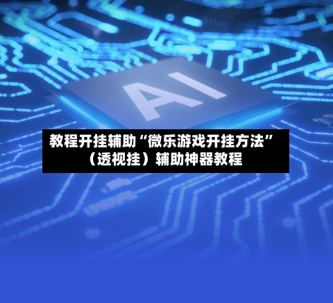 教程开挂辅助“微乐游戏开挂方法”（透视挂）辅助神器教程