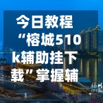 今日教程“榕城510k辅助挂下载”掌握辅助功能必胜规则-第2张图片