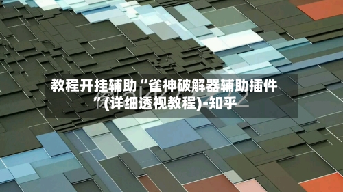 教程开挂辅助“雀神破解器辅助插件”(详细透视教程)-知乎-第3张图片
