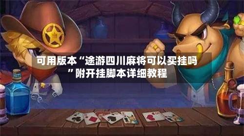 可用版本“途游四川麻将可以买挂吗”附开挂脚本详细教程