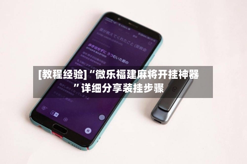 [教程经验]“微乐福建麻将开挂神器	”详细分享装挂步骤-第2张图片