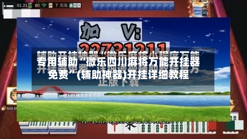 专用辅助“微乐四川麻将万能开挂器免费”(辅助神器)开挂详细教程
