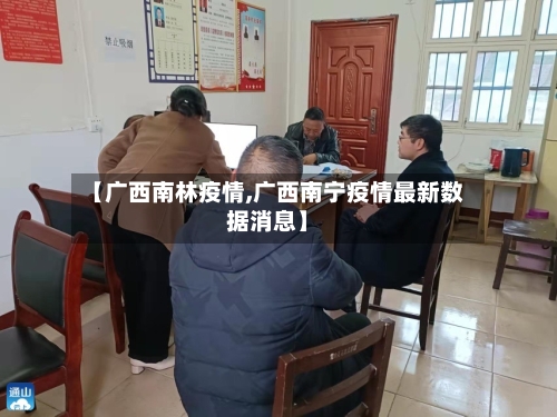 【广西南林疫情,广西南宁疫情最新数据消息】