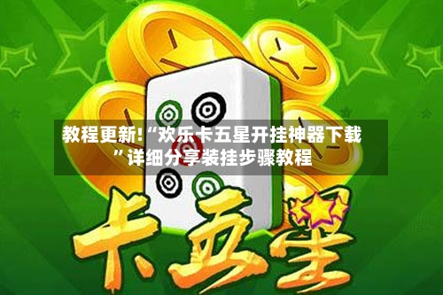 教程更新!“欢乐卡五星开挂神器下载”详细分享装挂步骤教程-第2张图片