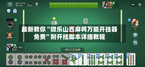 最新教你“微乐山西麻将万能开挂器免费	”附开挂脚本详细教程-第2张图片