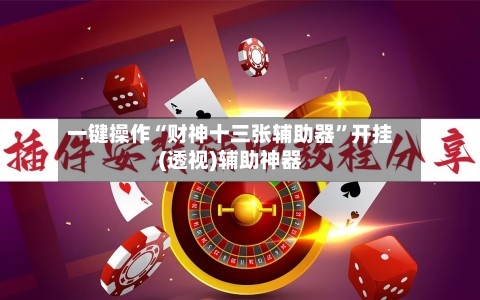 一键操作“财神十三张辅助器	”开挂(透视)辅助神器-第2张图片