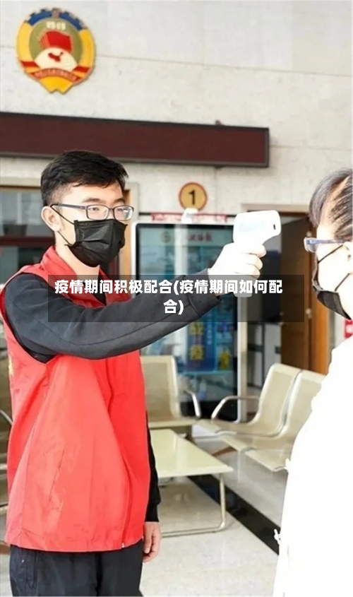 疫情期间积极配合(疫情期间如何配合)