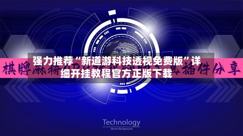 强力推荐“新道游科技透视免费版	”详细开挂教程官方正版下载-第2张图片
