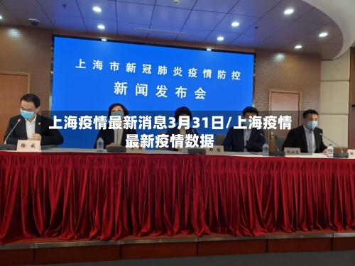 上海疫情最新消息3月31日/上海疫情最新疫情数据